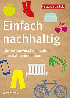 Der Ratgeber „Einfach nachhaltig“ der Verbraucherzentrale zeigt, wie umweltbewusst einkaufen, haushalten und leben ganz praktisch geht